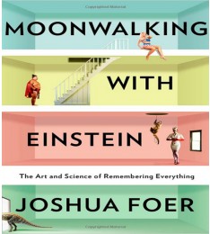 Moonwalking with Einstein: The Art and Science of Remembering Everything
